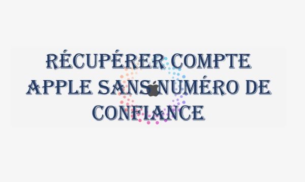 récupérer compte apple sans numéro de confiance