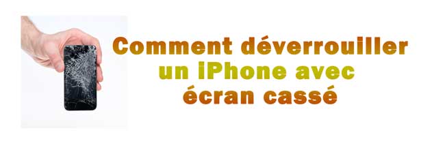 déverrouiller un iphone avec l'écran cassé